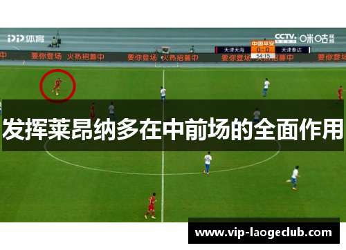 发挥莱昂纳多在中前场的全面作用