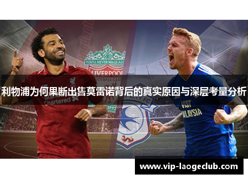 利物浦为何果断出售莫雷诺背后的真实原因与深层考量分析