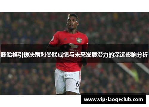 滕哈格引援决策对曼联成绩与未来发展潜力的深远影响分析