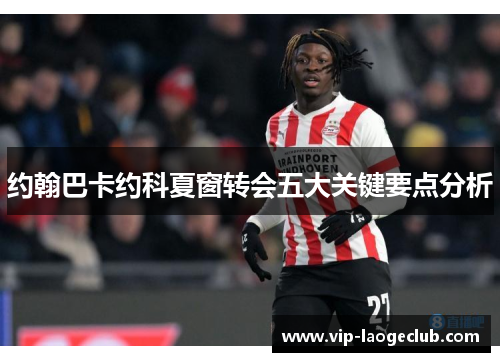 约翰巴卡约科夏窗转会五大关键要点分析