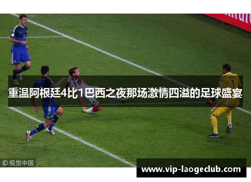 重温阿根廷4比1巴西之夜那场激情四溢的足球盛宴