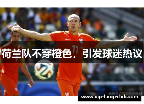 荷兰队不穿橙色，引发球迷热议