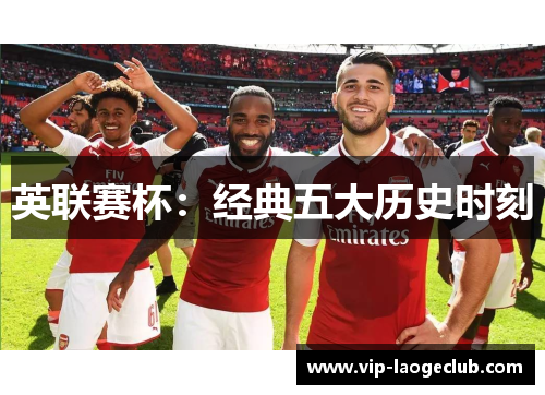 英联赛杯:经典五大历史时刻 英联赛杯:经典五大历史时刻