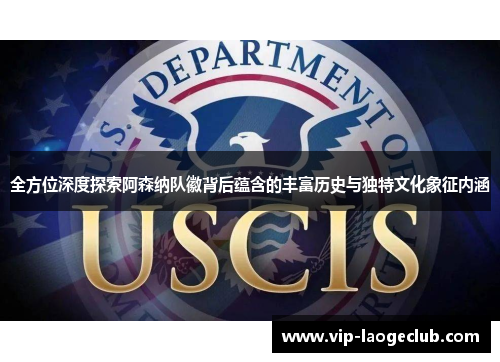 全方位深度探索阿森纳队徽背后蕴含的丰富历史与独特文化象征内涵