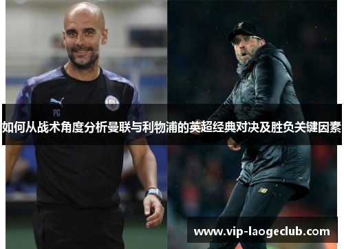 如何从战术角度分析曼联与利物浦的英超经典对决及胜负关键因素