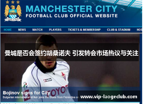 曼城是否会签约胡桑诺夫 引发转会市场热议与关注 曼城是否会签约胡桑诺夫 引发转会市场热议与关注